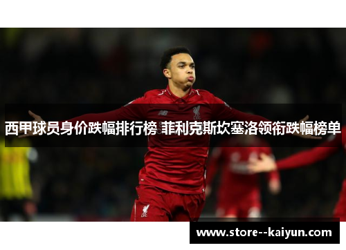 西甲球员身价跌幅排行榜 菲利克斯坎塞洛领衔跌幅榜单