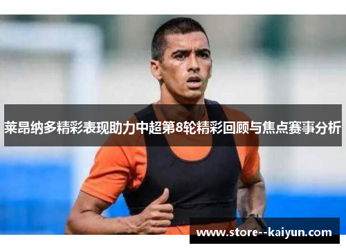 莱昂纳多精彩表现助力中超第8轮精彩回顾与焦点赛事分析