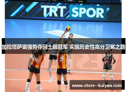 加拉塔萨雷强势夺回土超冠军 实现历史性高分卫冕之路
