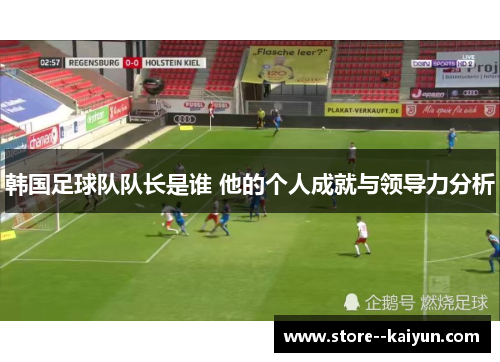 韩国足球队队长是谁 他的个人成就与领导力分析